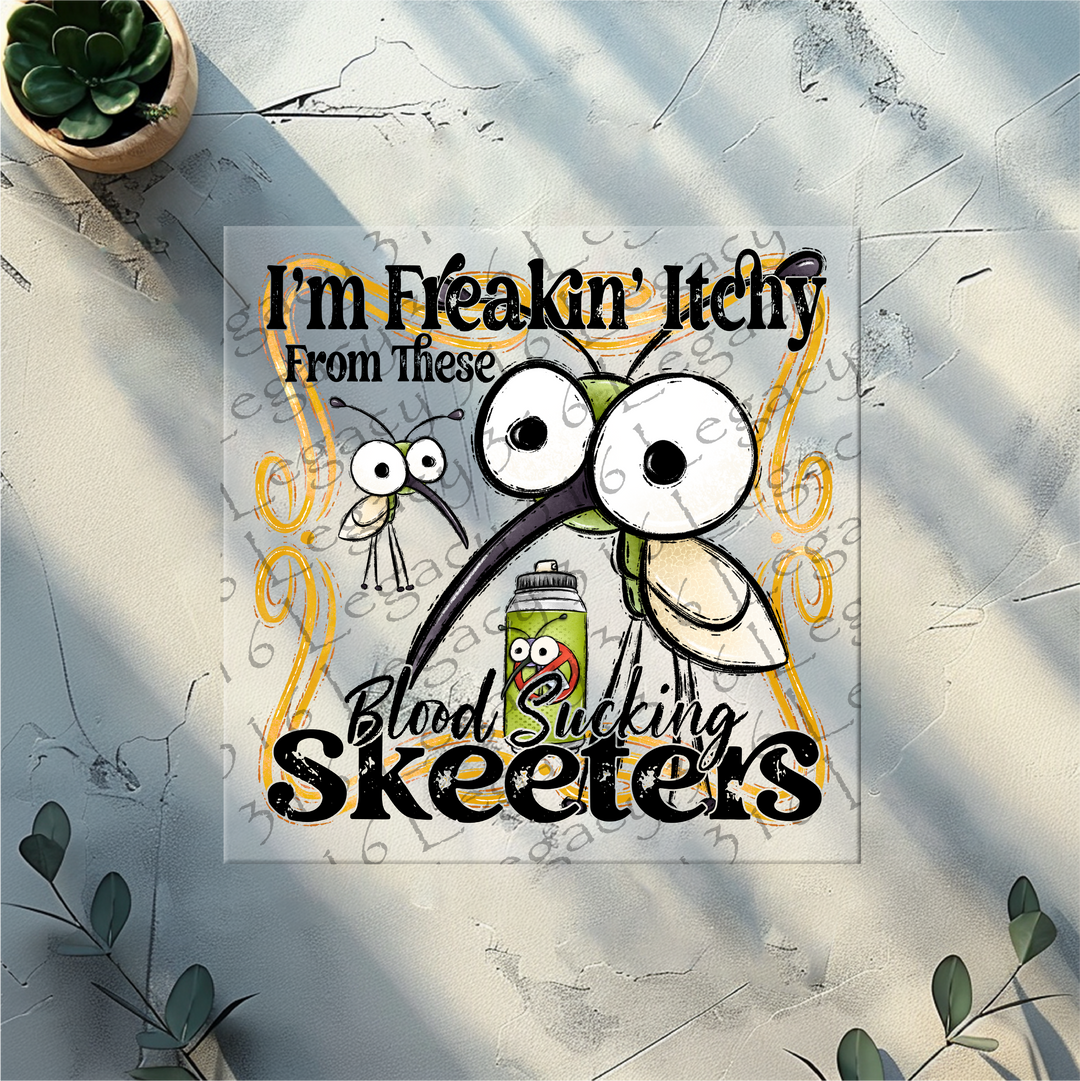 I'm Freakin' Itchy from These Blood Sucking Skeeters- DTF Ready to Press