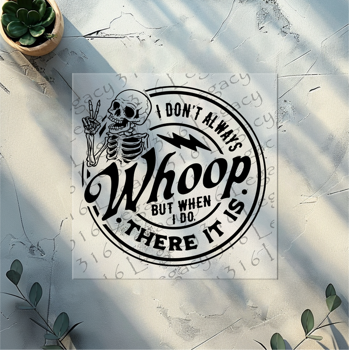 I Don't Always Whoop but When I do There it is Skeleton- DTF Ready to Press