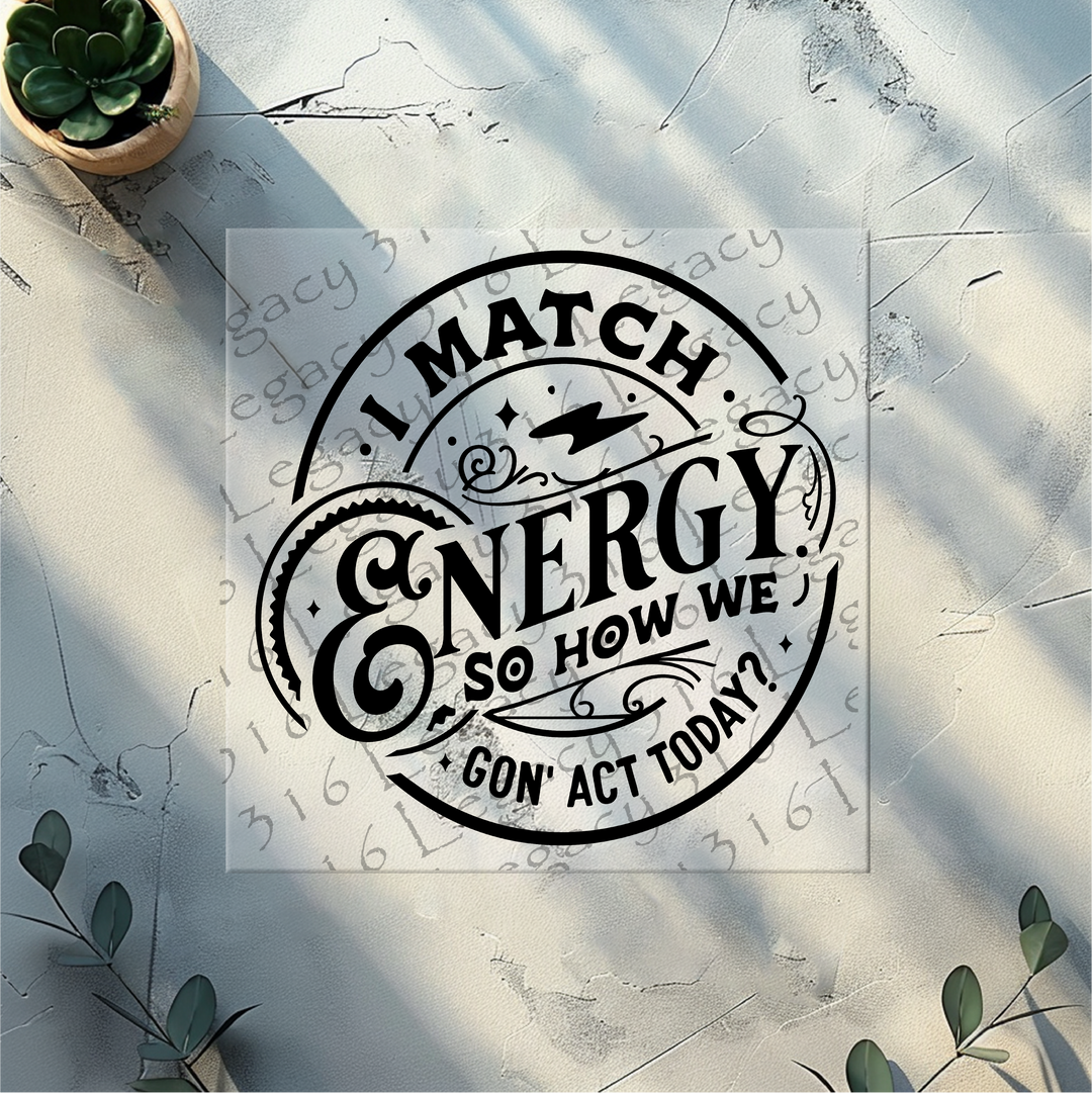I Match Energy- DTF Ready to Press