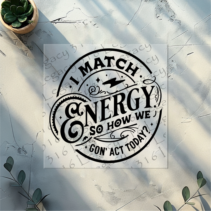 I Match Energy- DTF Ready to Press